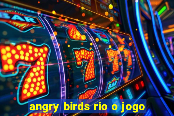 angry birds rio o jogo